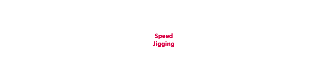 Speed - Vertical Jigging